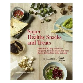 Super Healthy Snacks And Treats - Zoe Jenna